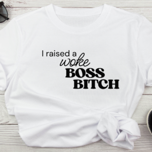 I Raised a Woke Boss Bitch
