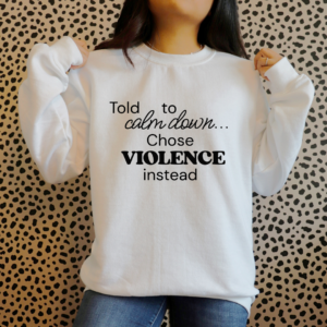 Told to Calm Down - Chose Violence Instead
