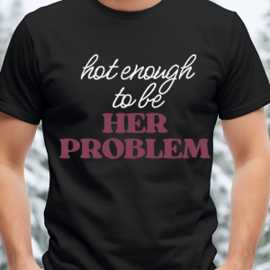 Hot Enough To Be Her Problem